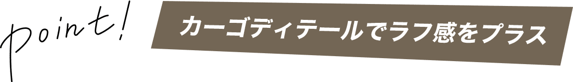 カーゴディテールでラフ感をプラス