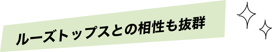ルーズトップスとの相性も抜群