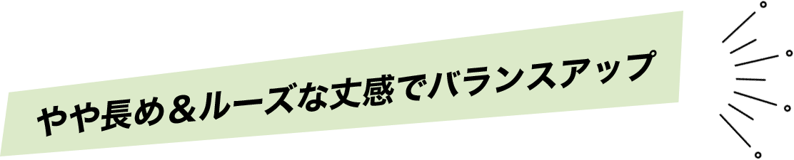 やや長め＆ルーズな丈感でバランスアップ