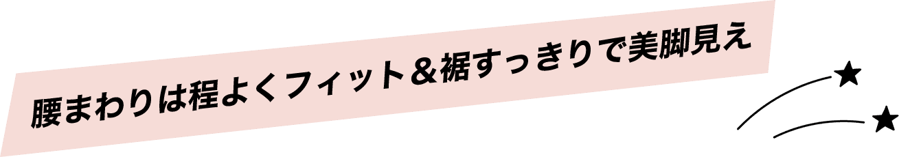 腰まわりは程よくフィット＆裾すっきりで美脚見え