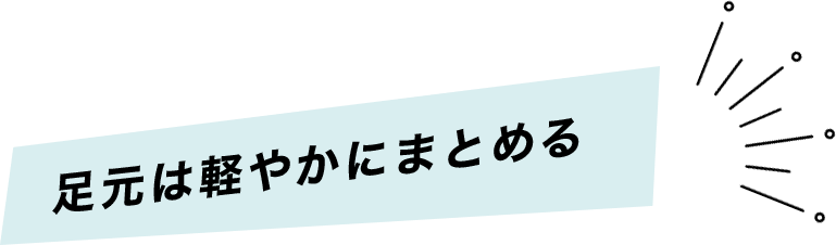 足元は軽やかにまとめる
