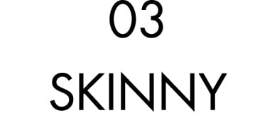 03 SKINNY