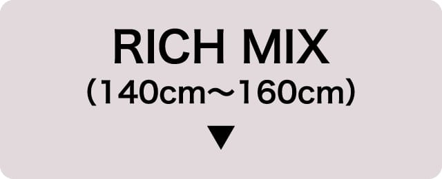 RICH MIX（140cm～160cm）
