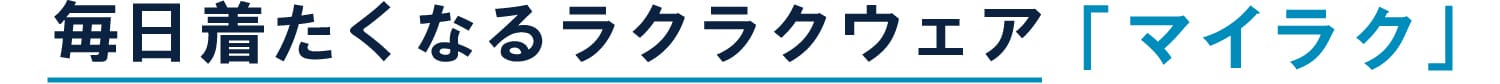 毎日はきたくなるラクラクウェア「マイラク」
