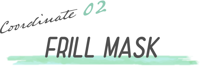 Coordinate 02 FRILL MASK